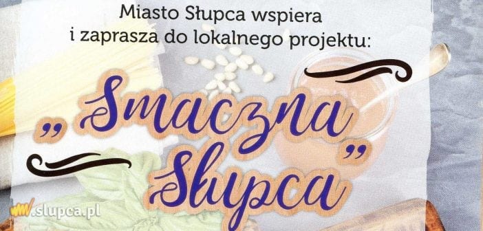 Miasto Słupca zaprasza do udziału w projekcie „Smaczna Słupca”